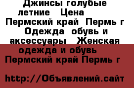 Джинсы голубые летние › Цена ­ 500 - Пермский край, Пермь г. Одежда, обувь и аксессуары » Женская одежда и обувь   . Пермский край,Пермь г.